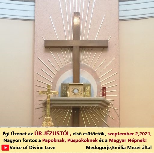Égi Üzenet az ÚR JÉZUSTÓL, első csütörtök, szeptember 2,2021,Medugorje,Emilia Mezei által.Nagyon fontos a Papoknak, Püspököknek és a Magyar Népnek!