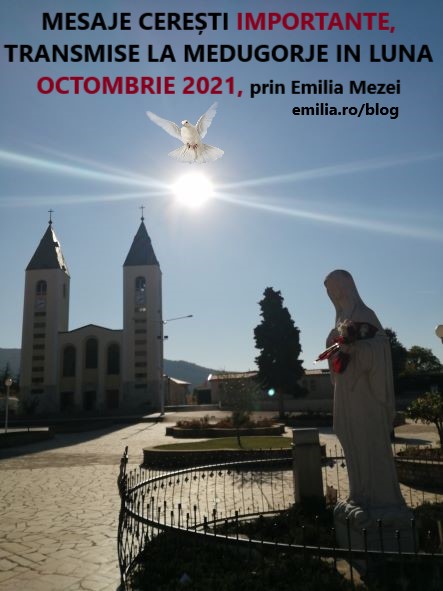 MESAJE CEREȘTI FOARTE IMPORTANTE, TRANSMISE LA MEDUGORJE IN LUNA OCTOMBRIE 2021, prin Emilia Mezei
