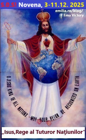 Ultima NOVENĂ FOARTE IMPORTANTĂ DIN ACEST AN, ÎN CINSTEA LUI „ISUS, REGELE TUTUROR NAȚIUNILOR!”, 3-11 DECEMBRIE 2025, PENTRU PACE, ÎN CINSTEA ȘI LA INTENȚIILE SFINTEI FECIOARE MARIA, REGINA UNIVERSULUI, CA ÎNTREAGA OMENIRE SĂ O ACCEPTE CA REGINĂ, MAMĂ, CO-RĂSCUMPĂRĂTOARE ȘI MIJLOCITOAREA TUTUROR HARURILOR ȘI PENTRU TRIUMFUL INIMII EI NEPRIHĂNITE și VINERI 12 DECEMBRIE 2025, ZI INTERNAȚIONALĂ DE POST & RUGĂCIUNE ÎN CINSTEA CELOR 2 INIMI SFINTE, PENTRU PACE, LA INTENȚIILE SFINTEI FECIOARE MARIA-REGINA PĂCII și PENTRU TRIUMFUL INIMII EI NEPRIHĂNITE
