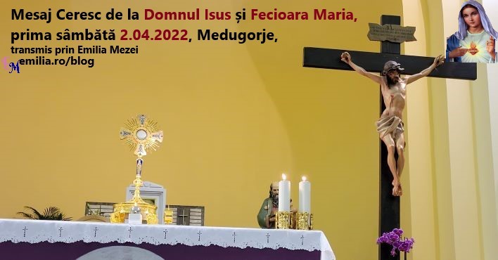 Mesaj Ceresc de la Domnul Isus și Fecioara Maria, prima sâmbătă 2.04.2022, Medugorje, transmis prin Emilia Mezei