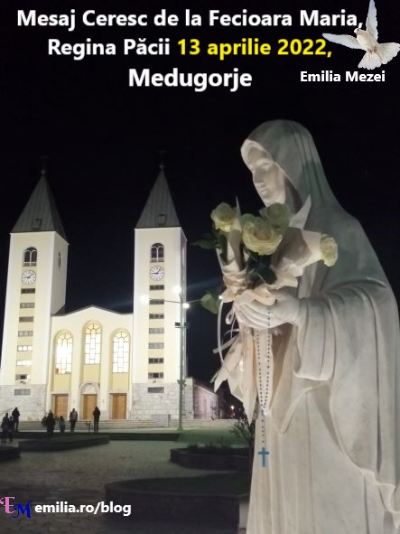 Mesaj Ceresc de la Fecioara Maria, Regina Păcii 13 aprilie 2022, Medugorje,transmis prin Emilia Mezei