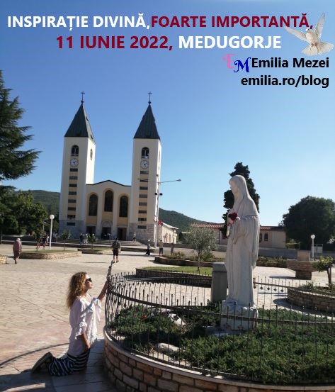 Inspirație Divină, FOARTE IMPORTANTĂ, 11 iunie 2022, Medugorje, Emilia Mezei