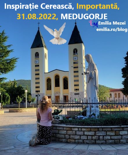 Inspirație Cerească, FOARTE IMPORTANTĂ, 31 august 2022, Medugorje,Emilia Mezei