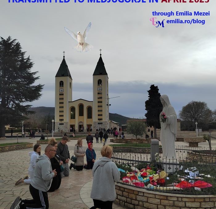 VERY IMPORTANT HEAVENLY MESSAGES,TRANSMITTED TO MEDJUGORJE IN APRIL 2023 ,through Emilia Mezei